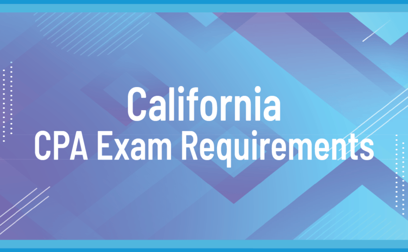 California CPA Requirements: CA CPA License & Exams